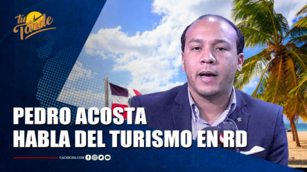 Pedro Acosta Habla Del Turismo En República Dominicana – Tu Tarde By Cachicha 