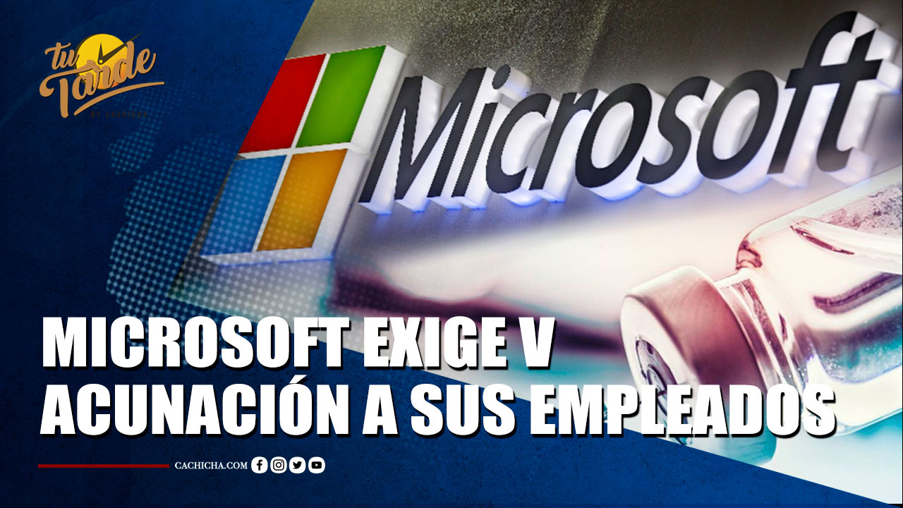 Microsoft Exige Vacunación A Sus Empleados En Medio De Lento Regreso A Las Oficinas | Tu Tarde By Cachicha 