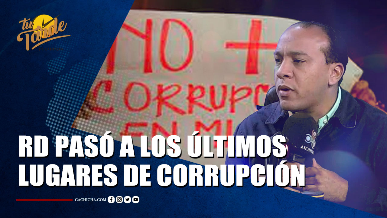 Por Primera Vez En La Historia República Dominicana Pasó A Los Últimos Lugares De Corrupción | Tu Tarde By Cachicha 