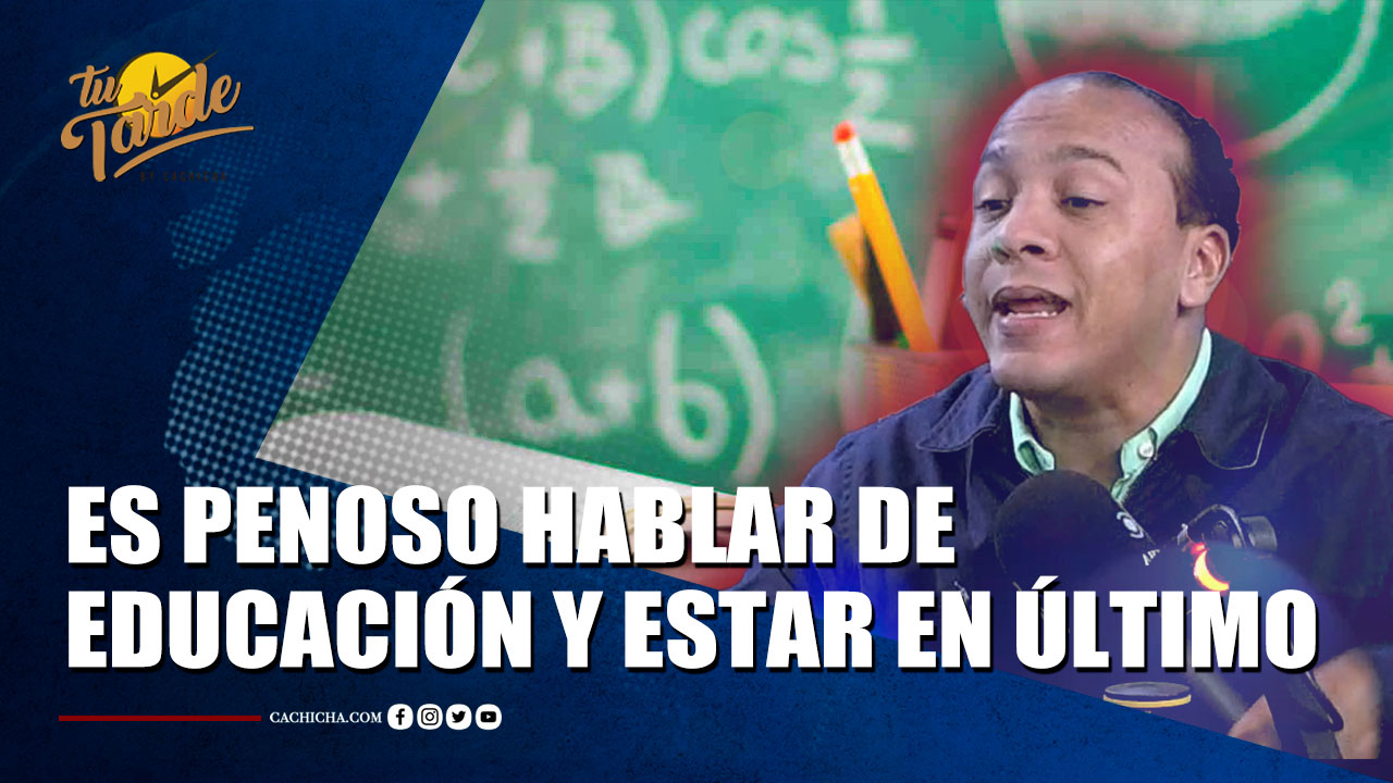 Es Penoso Hablar De Educación Y Estar En Los Últimos Lugares | Tu Tarde By Cachicha 