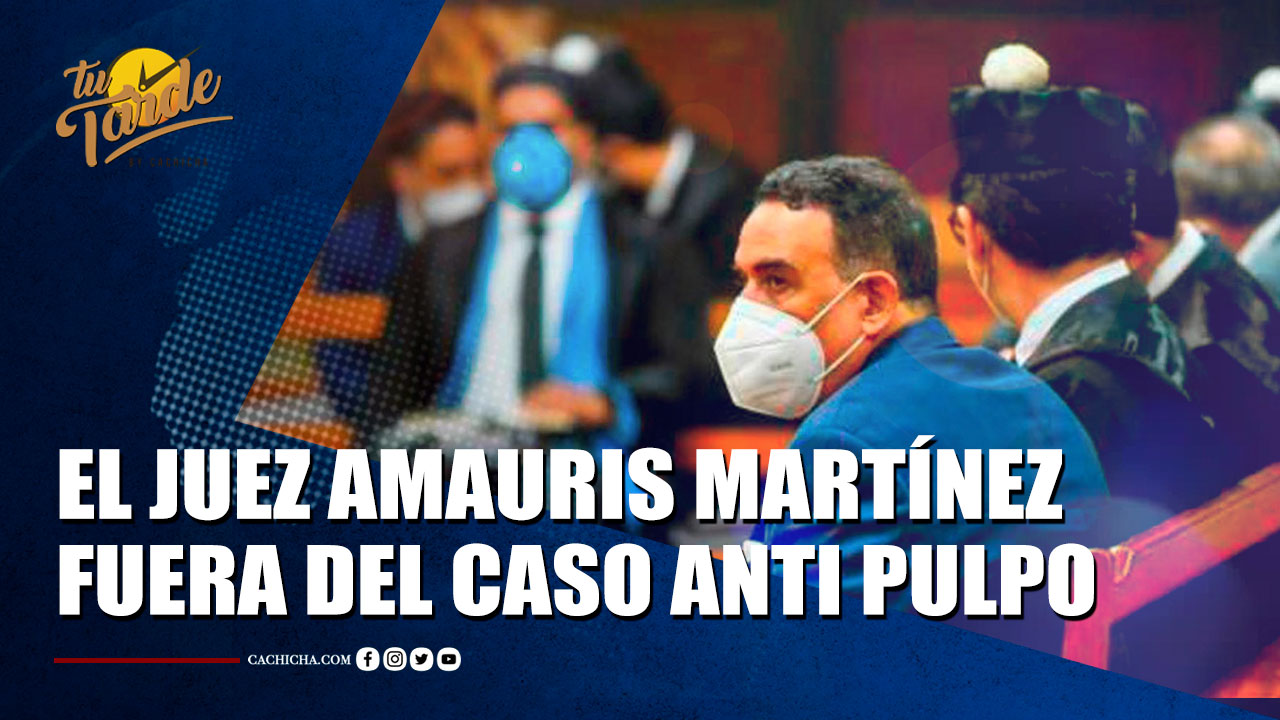 El Juez Amauris Martínez Queda Fuera Del Caso Anti Pulpo | Tu Tarde By Cachicha 