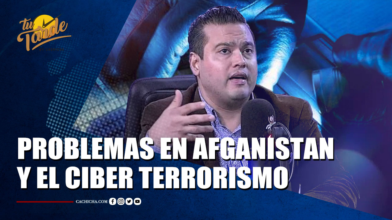 Los Problemas En Afganistan Y El Ciber Terrorismo | Tu Tarde By Cachicha 