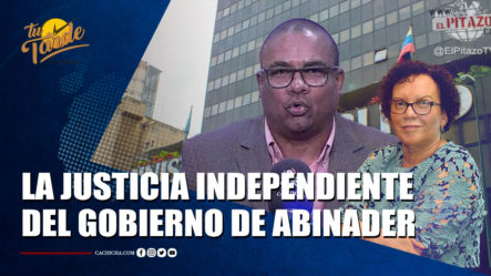La Justicia Independiente Del Gobierno De Luis Abinader | Tu Tarde By Cachicha 