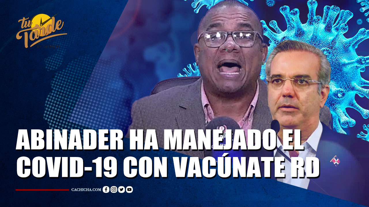 Abinader Ha Manejado El Covid-19 Con El Plan Vacúnate RD | Tu Tarde By Cachicha 