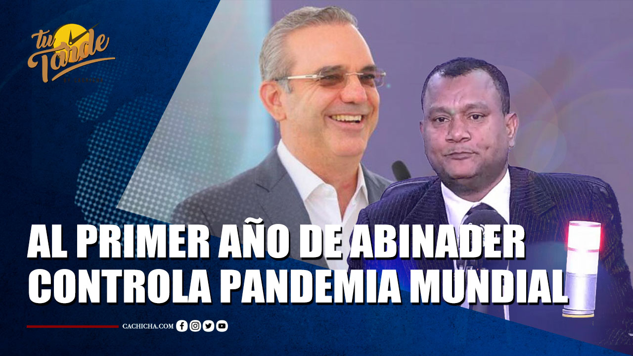 El Primer Año De Abinader Se Caracteriza Por Controlar La Pandemia Mundial |Tu Tarde By Cachicha 