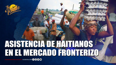 Masiva Asistencia De Haitianos En El Mercado Fronterizo De Pedernales | Tu Tarde By Cachicha 