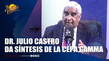 Dr. Julio Castro Da Síntesis De La Cepa Gamma | Tu Tarde By Cachicha