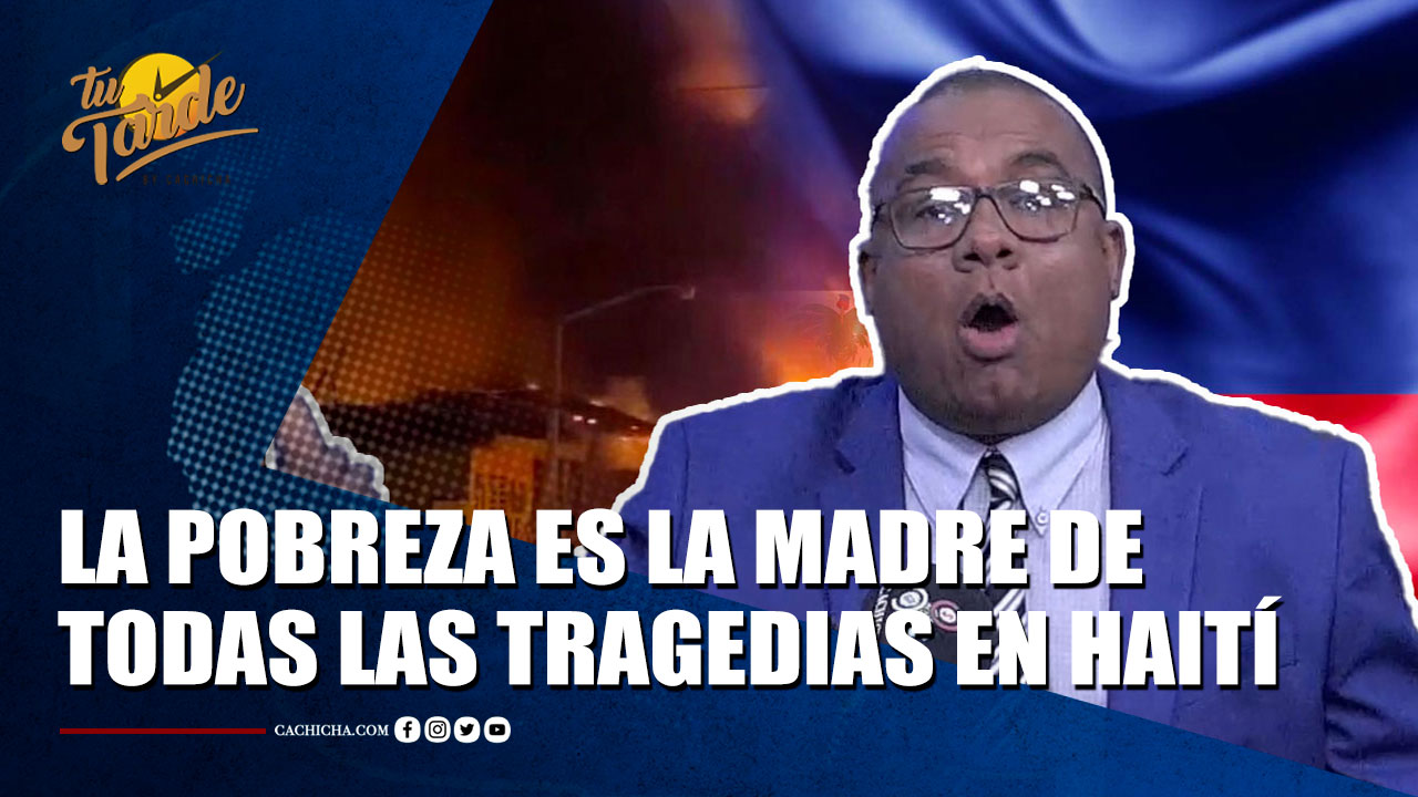 La Pobreza Es La Madre De Todas Las Tragedias En Haití | Tu Tarde By Cachicha
