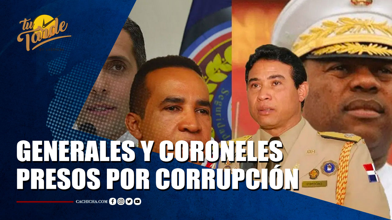 Cuatro Generales Y Cuatro Coroneles Presos Por Corrupción | Tu Tarde By Cachicha
