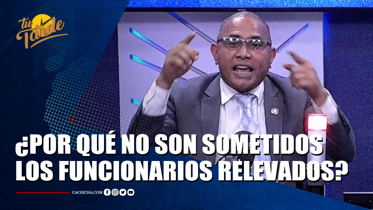¿Por Qué No Son Sometidos Los Funcionarios Relevados De Sus Cargos? | Tu Tarde By Cachicha