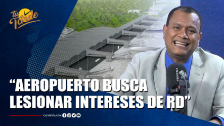 Emmanuel Rojas: “aprobación De Aeropuerto En Bávaro Persigue Lesionar Intereses De RD” | Tu Tarde By Cachicha
