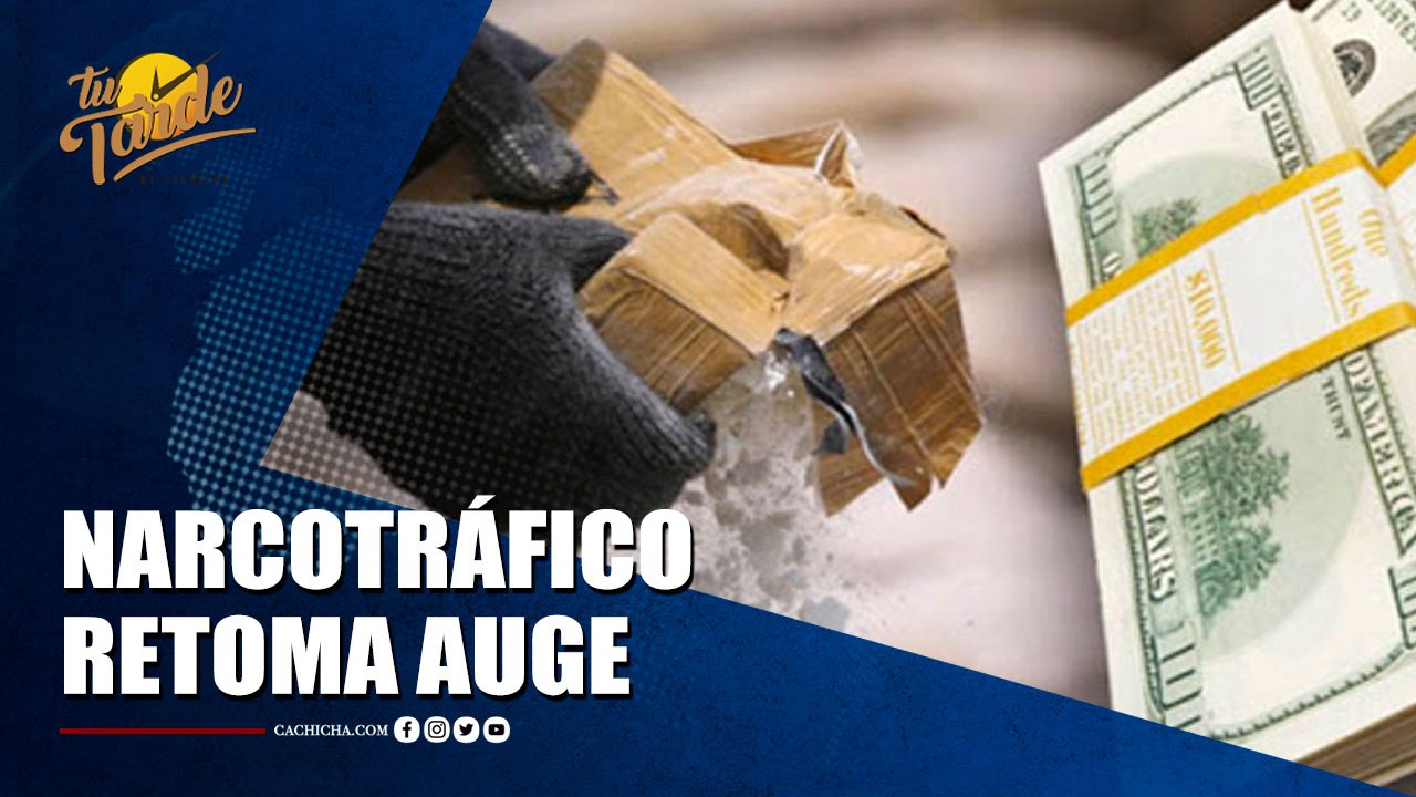 Narcotráfico Retoma Auge Posiciona Al País Como Puente Hacia E.E.U.U. | Tu Tarde By Cachicha