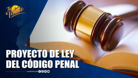 Proyecto De Ley Del Código Penal Tiene Modificaciones “significativas” Según Diputado | Tu Tarde By Cachicha