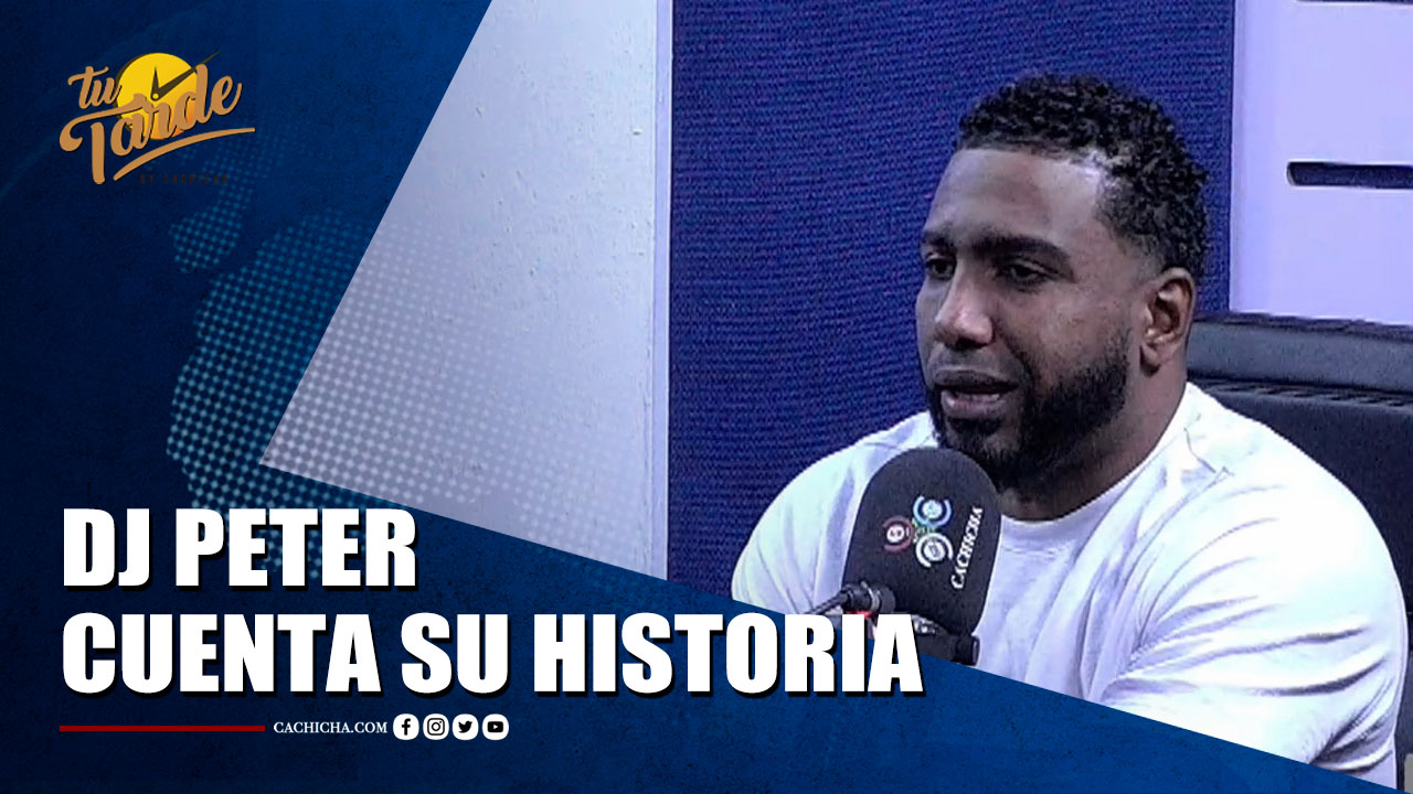 Dj Peter “Dj El Fuerte” Cuenta Su Gran Historia | Tu Tarde By Cachicha