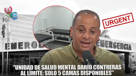 “Unidad De Salud Mental Darío Contreras Opera Con Apenas 5 Camas, Alerta Encargado”