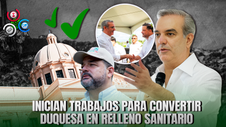 Presidente Abinader Inicia Primera Fase De Transformación Del Vertedero De Duquesa