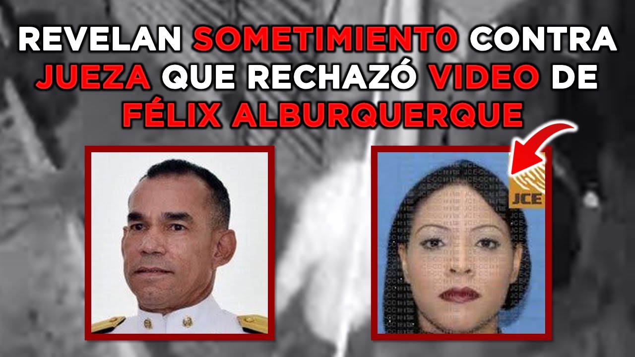 Revelan Sometimiento Contra Jueza Que Rechazó Video De Félix Alburquerque