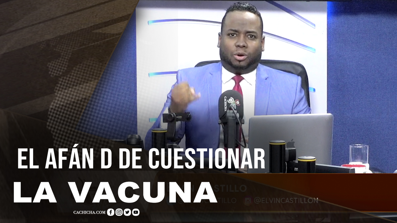 El Afán De Los Medios De Cuestionar La Vacuna