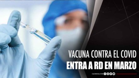 Vacuna Contra El COVID Entra A RD En Marzo
