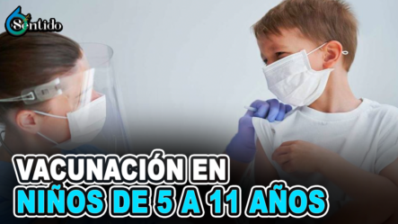 Vacunación En Niños De 5 A 11 Años Comienza El Lunes 14 De Febrero | 6to Sentido