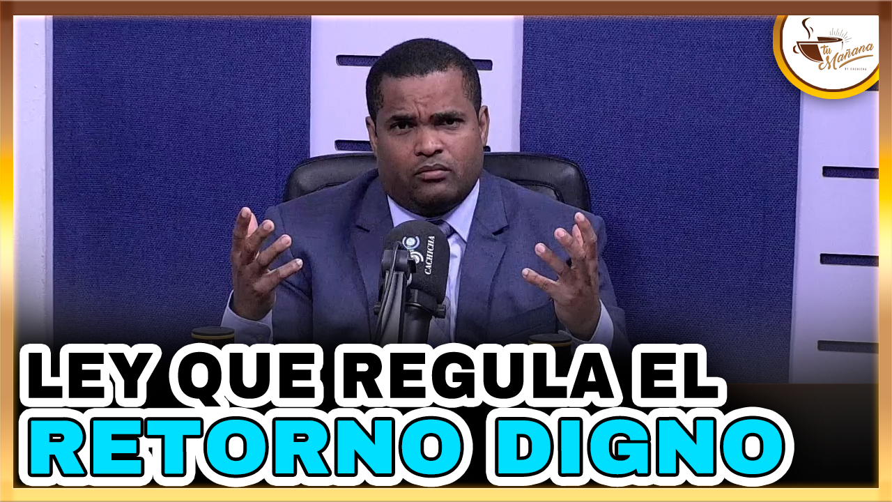 Valentin Pérez – Ley Que Regula El Retorno Digno Y La Repatriación De Cadaveres Al País | Tu Mañana By Cachicha