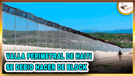Valla Perimetral DE HAITI SE DEBIO HACER DE BLOCK | Tu Mañana By Cachicha