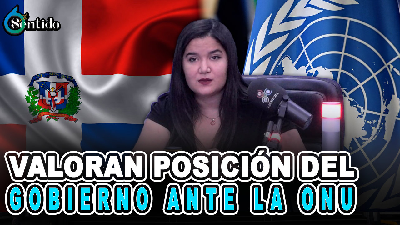 Valoran Posición Del Gobierno Ante La ONU – 6to Sentido By Cachicha