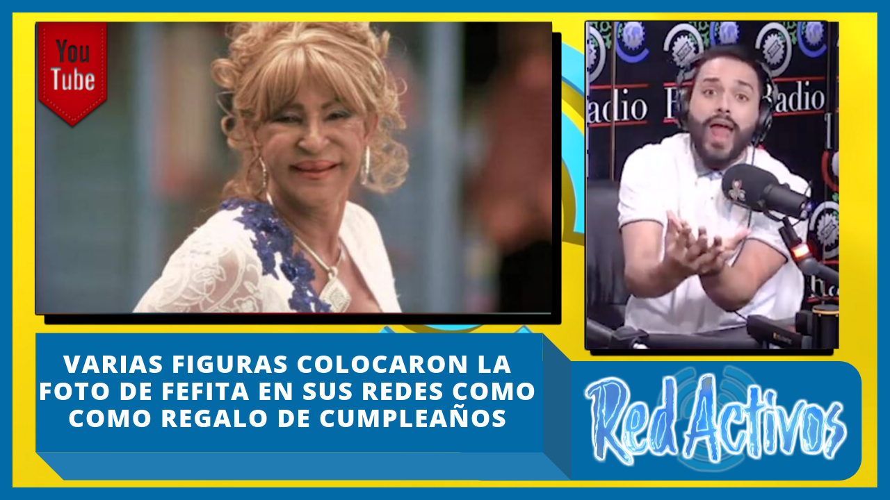 Varias Figuras Colocaron La Foto De Fefita La Grande En Sus Redes Como Como Regalo De Cumpleaños – Red Activos | Cachicha TV