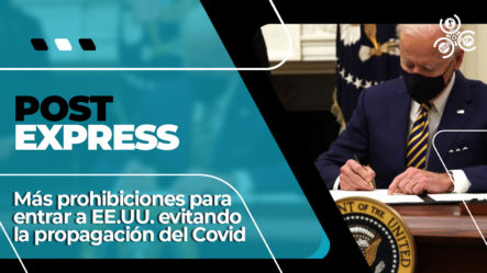 Más Prohibiciones Para Entrar A EE. UU. Evitando La Propagación Del COVID | Post Express