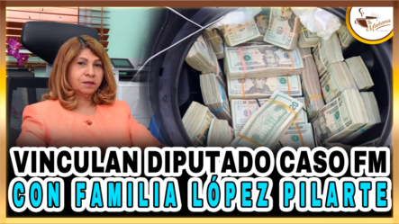 Vinculan Diputado Caso FM Con Familia López Pilarte | Tu Mañana By Cachicha