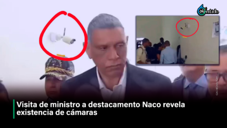 Visita De Ministro A Destacamento Naco Revela Existencia De Cámaras – 6to Sentido By Cachicha