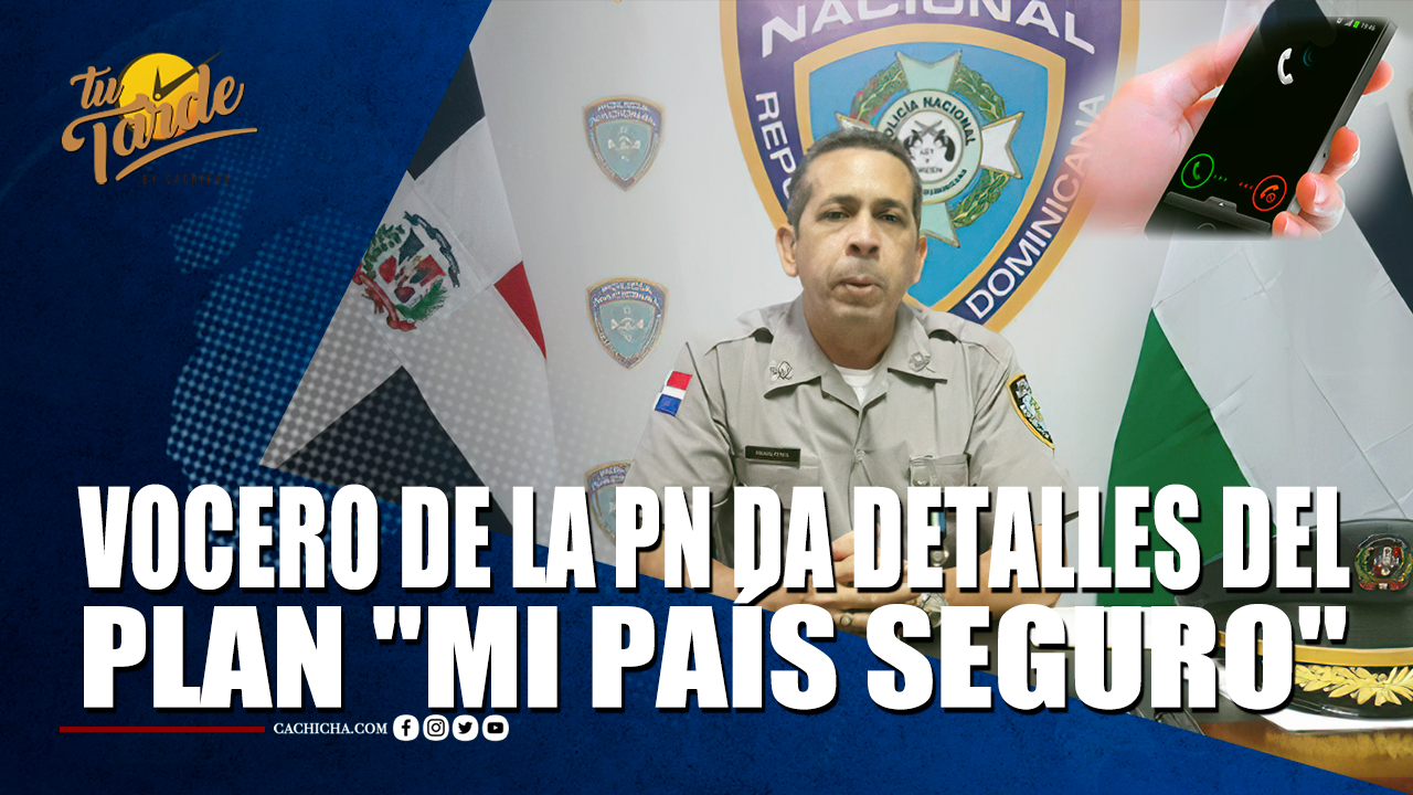 Vocero De La P.N. Da Detalles Del Plan Mi País Seguro – Tu Tarde By Cachicha