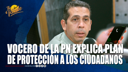 Vocero De La PN Explica Plan De Protección A Los Ciudadanos – Tu Tarde By Cachicha