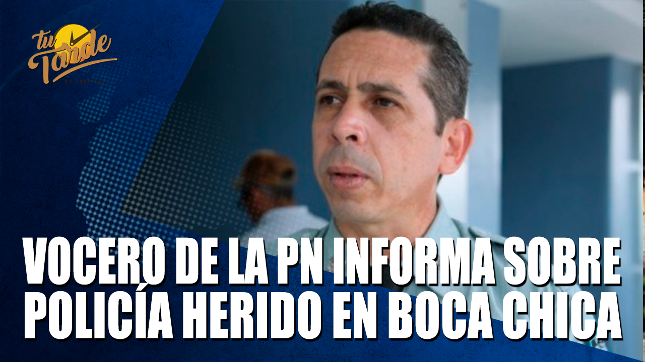 Vocero De La P.N. Informa Sobre Policía Herido En Boca Chica – Tu Tarde By Cachicha