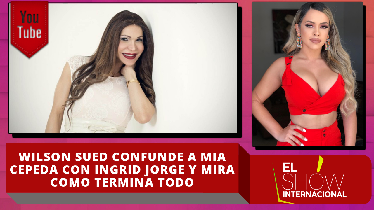 ¡Increíble! Wilson Sued Confunde A Mia Cepeda Con Ingrid Jorge Y Mira Como Termina Todo