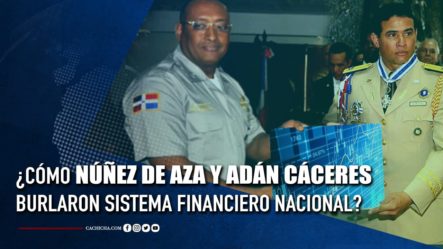 ¿Cómo Núñez De Aza Y Adán Cáceres Burlaron Sistema Financiero Nacional? | Tu Tarde