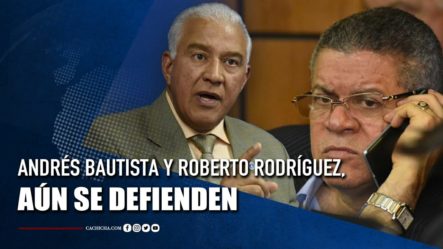 Roberto Rodríguez Y Andrés Bautista, Dos Casos De Corrupción Que Aun Defienden | Tu Tarde