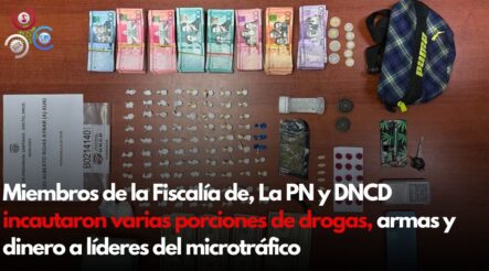 Miembros De La Fiscalía, PN Y DNCD  Incautaron Porciones De Drogas, Armas Y Dinero A Líderes Del Microtráfico
