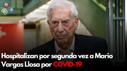 Hospitalizan Por Segunda Vez A Mario Vargas Llosa Por COVID-19