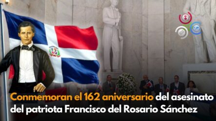 Conmemoran El 162 Aniversario Del Asesinato Del Patriota Francisco Del Rosario Sánchez