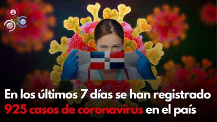 En Los últimos 7 Días Se Han Registrado 925 Casos De Coronavirus En El País