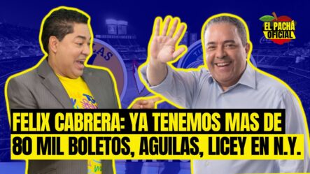 Félix Cabrera: ¡Ya Tenemos Mas De 80 Mil Boletos, Aguilas, Licey En New York!