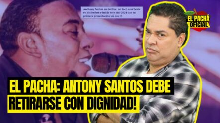 El Pachá: “Anthony Santos Debe Retirarse Con Dignidad”