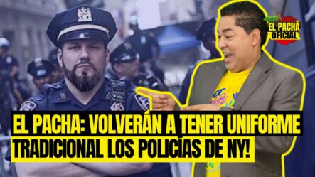 El Pachá: ¡Volverán A Tener Uniforme Tradicionales Los Policías De NY!