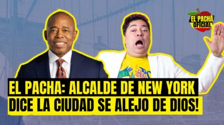 El Pachá: ¡Alcalde De New York Dice La Ciudad Se Alejo De Dios!
