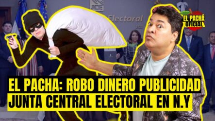 El Pachá: Robo Dinero Publicidad Junta Central Electoral En N.Y