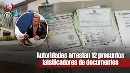 Autoridades Desmantelan Red De Falsificación De Documentos Y 12 Arrestan Vinculados