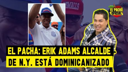 El Pacha: Erik Adams, Alcalde De N.y., Está Dominicanizado