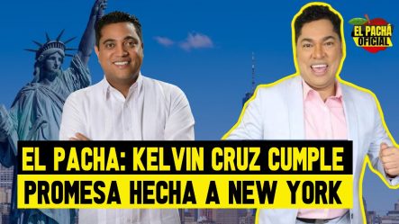 El Pacha: Kelvin Cruz Cumple Promesa Hecha A New York