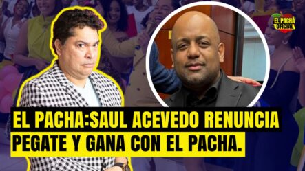 El Pacha: Saul Acevedo Renuncia A Pégate Y Gana Con El Pacha